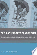 The Antifascist Classroom : Denazification in Soviet-occupied Germany, 1945-1949 /