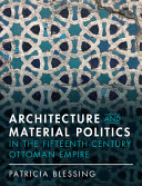 Architecture and material politics in the fifteenth-century Ottoman empire /