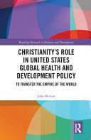 Christianity's role in United States global health and development policy : to transfer the empire of the world /