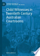 Child Witnesses in Twentieth Century Australian Courtrooms /