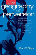 The geography of perversion : male-to-male sexual behaviour outside the West and the ethnographic imagination, 1750-1918 /