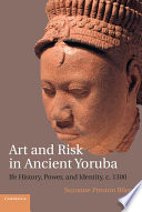 Art and risk in ancient Yoruba : Ife history, power, and identity, c. 1300 /