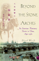 Beyond the stone arches : an American missionary doctor in China, 1892-1932 /