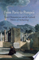 From Paris to Pompeii : French romanticism and the cultural politics of archaeology /