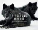 The Pipestone wolves : the rise and fall of a wolf family /