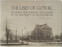 The uses of Gothic : planning and building the campus of the University of Chicago, 1892-1932 /