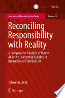 Reconciling Responsibility with Reality : A Comparative Analysis of Modes of Active Leadership Liability in International Criminal Law /