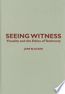 Seeing witness : visuality and the ethics of testimony /