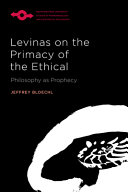 Levinas on the primacy of the ethical : philosophy as prophecy /