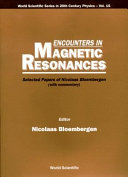 Encounters in magnetic resonances : selected papers of Nicolaas Bloembergen : with commentary /