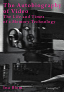 The autobiography of video : the life and times of a memory technology /