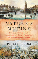 Nature's mutiny : how the little Ice Age of the long seventeenth century transformed the West and shaped the present /