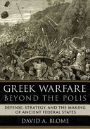 Greek warfare beyond the polis : defense, strategy, and the making of ancient federal states /