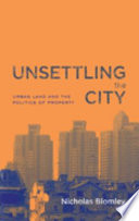 Unsettling the city : urban land and the politics of property /