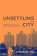 Unsettling the city : urban land and the politics of property /