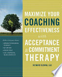 Maximize your coaching effectiveness with acceptance & commitment therapy /