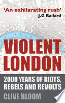 Violent London : 2000 Years of Riots, Rebels and Revolts /