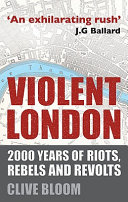 Violent London : 2000 years of riots, rebels and revolts /