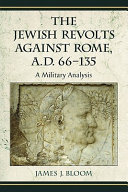 The Jewish revolts against Rome, A.D. 66-135 : a military analysis /