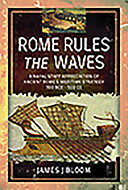 Rome rules the waves : a naval staff appreciation of ancient Rome's maritime strategy 300 BCE-500 CE /