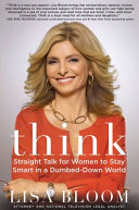 Think : straight talk for women to stay smart in a dumbed-down world /