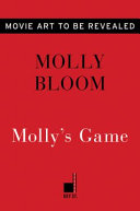 Molly's Game : the true story of the 26-Year-old Woman behind the most exclusive, high-stakes underground poker game in the world /