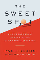 The sweet spot : the pleasures of suffering and the search for meaning /