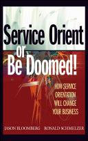 Service orient or be doomed! : how service orientation will change your business /