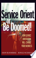 Service orient or be doomed! : how service orientation will change your business /