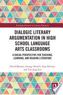 Dialogic literary argumentation in high school language arts classrooms : a social perspective for teaching, learning, and reading literature /