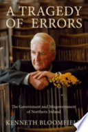 A tragedy of errors : the government and misgovernment of Northern Ireland /