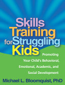 Skills training for struggling kids : promoting your child's behavioral, emotional, academic, and social development /