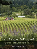 At home in the vineyard : cultivating a winery, an industry, and a life /