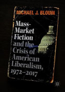 Mass-market fiction and the crisis of American liberalism, 1972-2017 /