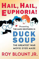 Hail, hail, euphoria! : presenting the Marx Brothers in Duck soup, the greatest war movie ever made /