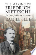 The making of Friedrich Nietzsche : the quest for identity, 1844-1869 /
