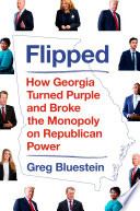 Flipped : how Georgia turned purple and broke the monopoly on Republican power /