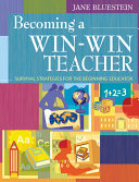 Becoming a win-win teacher : survival strategies for the beginning educator /