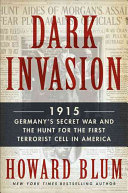 Dark invasion : 1915 : Germany's secret war and the hunt for the first terrorist cell in America /