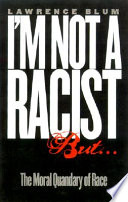 "I'm not a racist, but--" : the moral quandary of race /