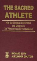 The sacred athlete : on the mystical experience and Dionysios, its westernworld fountainhead /