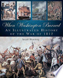 When Washington burned : an illustrated history of the War of 1812 /