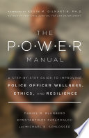 The POWER manual : a step-by-step guide to improving police officer wellness, ethics, and resilience /