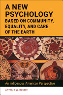 A new psychology based on community, equality, and care of the Earth : an Indigenous American perspective /