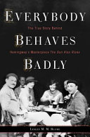 Everybody behaves badly : the true story behind Hemingway's masterpiece The Sun Also Rises /
