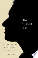 The artificial ear : cochlear implants and the culture of deafness /
