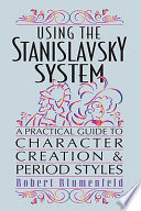 Using the Stanislavsky system : a practical guide to character creation and period styles /