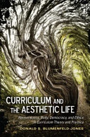 Curriculum and the aesthetic life : hermeneutics, body, democracy, and ethics in curriculum theory and practice /