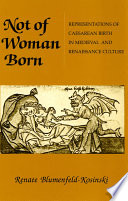 Not of Woman Born : Representations of Caesarean Birth in Medieval and Renaissance Culture /