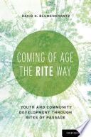 Coming of age the Rite way : youth and community development through rites of passage /